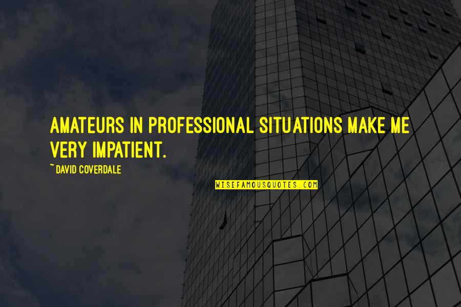 Mersim Zilkic Quotes By David Coverdale: Amateurs in professional situations make me very impatient. Mersim Zilkic Quotes By David Coverdale: Amateurs in professional situations make me very impatient.