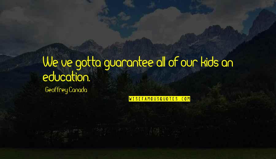 Mersim Zilkic Quotes By Geoffrey Canada: We've gotta guarantee all of our kids an Mersim Zilkic Quotes By Geoffrey Canada: We've gotta guarantee all of our kids an