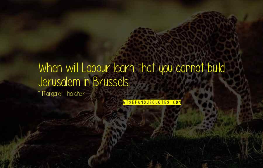 Mersini Paros Quotes By Margaret Thatcher: When will Labour learn that you cannot build Mersini Paros Quotes By Margaret Thatcher: When will Labour learn that you cannot build