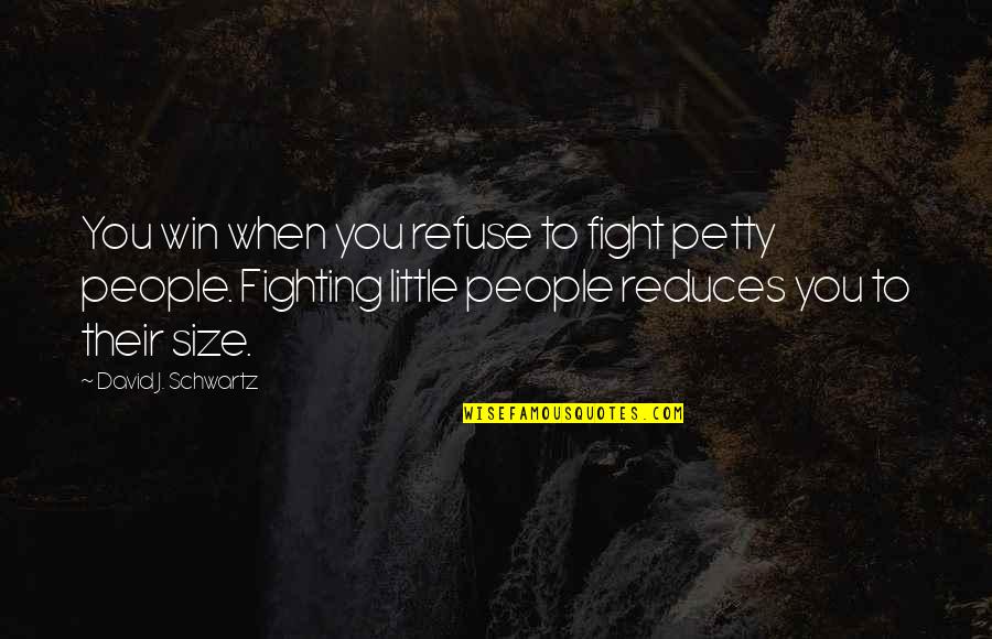 Mersky David Quotes By David J. Schwartz: You win when you refuse to fight petty