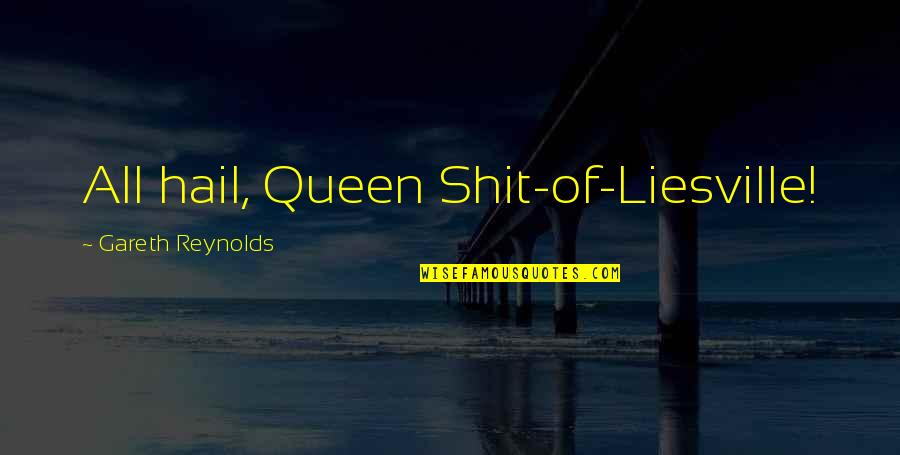 Merston High Quotes By Gareth Reynolds: All hail, Queen Shit-of-Liesville! Merston High Quotes By Gareth Reynolds: All hail, Queen Shit-of-Liesville!