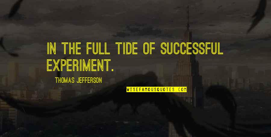 Merston High Quotes By Thomas Jefferson: In the full tide of successful experiment. Merston High Quotes By Thomas Jefferson: In the full tide of successful experiment.