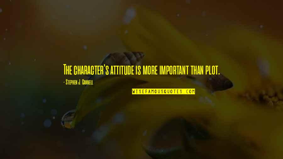Mertcan Kul Quotes By Stephen J. Cannell: The character's attitude is more important than plot. Mertcan Kul Quotes By Stephen J. Cannell: The character's attitude is more important than plot.