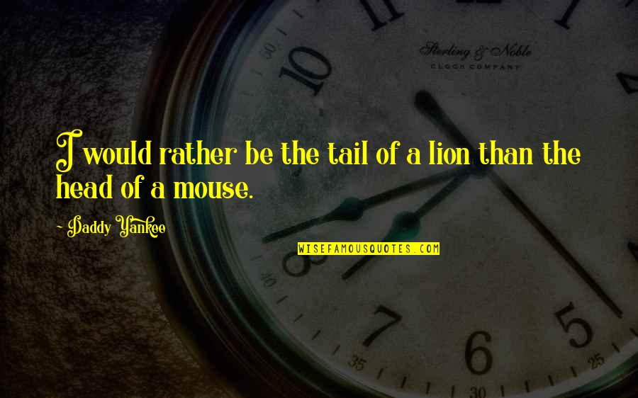 Mertebe Ne Quotes By Daddy Yankee: I would rather be the tail of a
