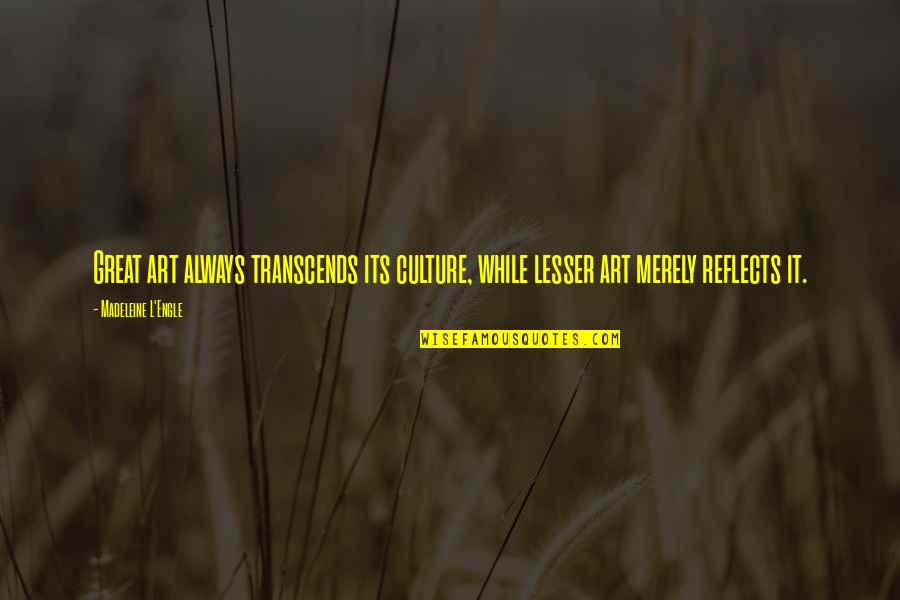 Mertebe Ne Quotes By Madeleine L'Engle: Great art always transcends its culture, while lesser Mertebe Ne Quotes By Madeleine L'Engle: Great art always transcends its culture, while lesser