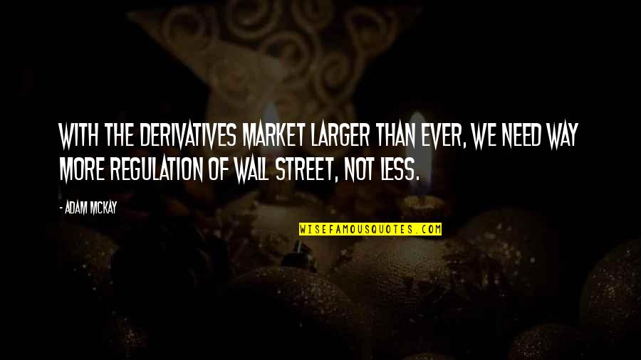 Mertenil Quotes By Adam McKay: With the derivatives market larger than ever, we