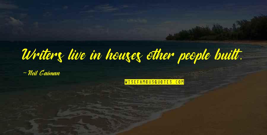 Mertillo Quotes By Neil Gaiman: Writers live in houses other people built.