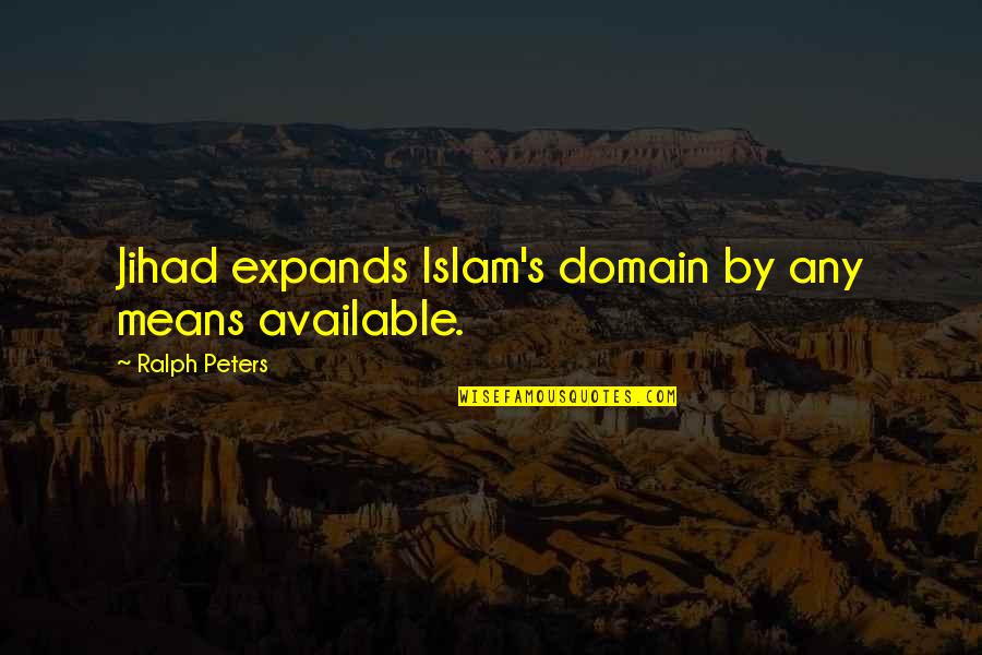 Mertle Edmonds Quotes By Ralph Peters: Jihad expands Islam's domain by any means available.