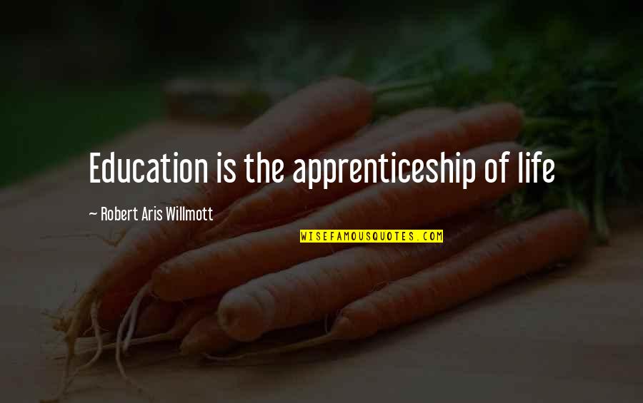Merton Hanks Quotes By Robert Aris Willmott: Education is the apprenticeship of life