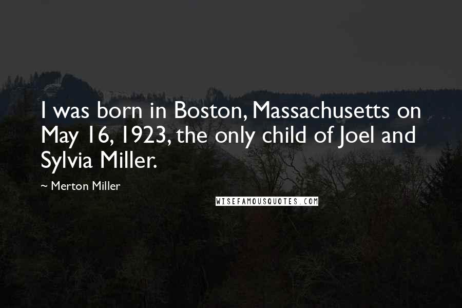 Merton Miller quotes: I was born in Boston, Massachusetts on May 16, 1923, the only child of Joel and Sylvia Miller.