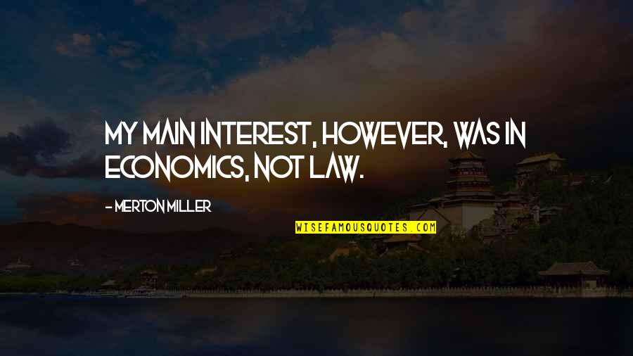 Merton Miller Quotes By Merton Miller: My main interest, however, was in economics, not