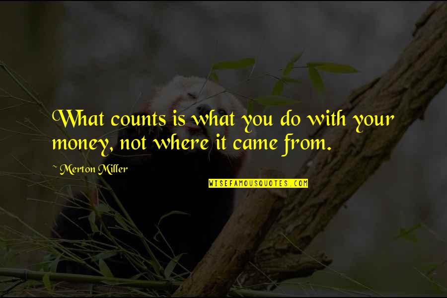 Merton Miller Quotes By Merton Miller: What counts is what you do with your