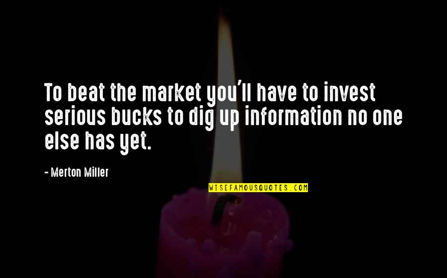 Merton Miller Quotes By Merton Miller: To beat the market you'll have to invest