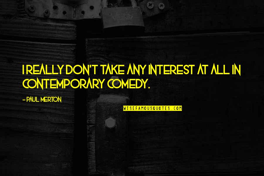 Merton Quotes By Paul Merton: I really don't take any interest at all