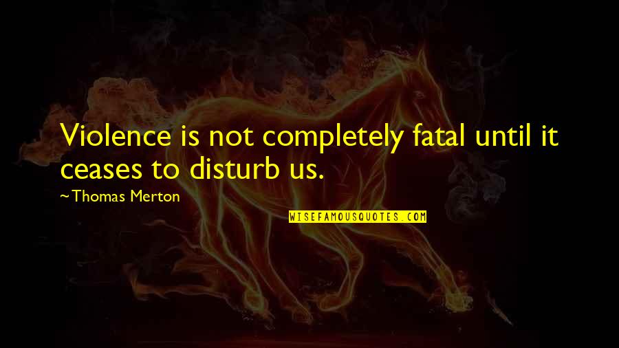 Merton Quotes By Thomas Merton: Violence is not completely fatal until it ceases