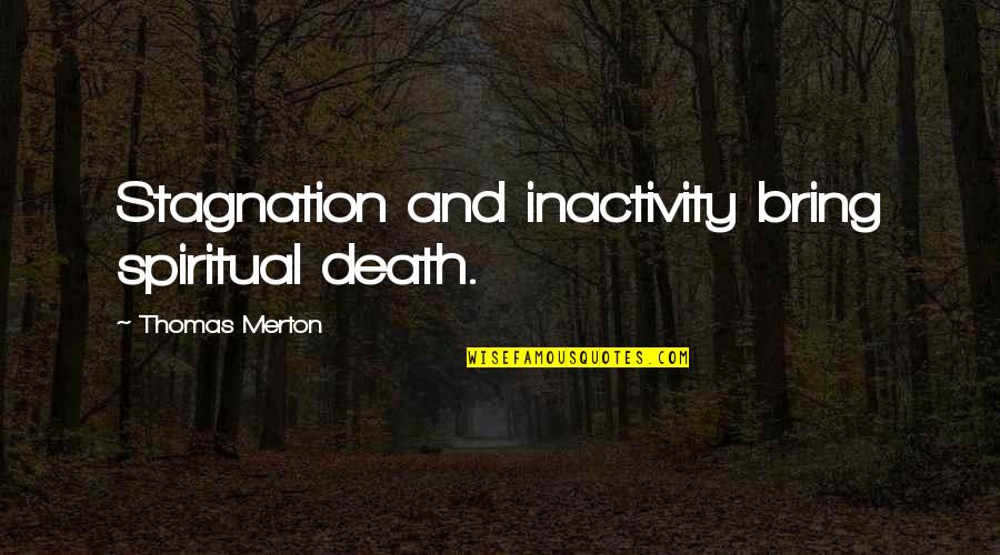 Merton Quotes By Thomas Merton: Stagnation and inactivity bring spiritual death.