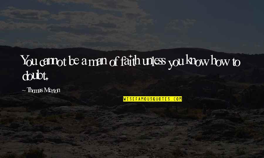 Merton Quotes By Thomas Merton: You cannot be a man of faith unless