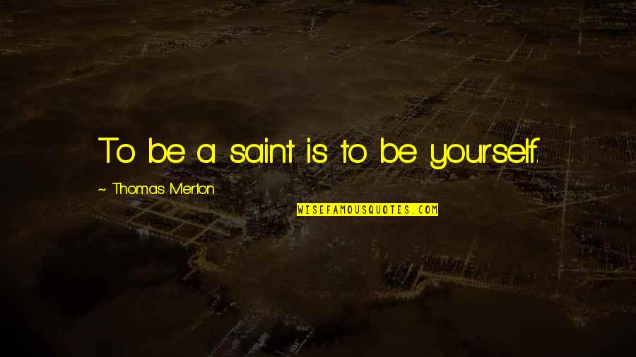 Merton Quotes By Thomas Merton: To be a saint is to be yourself.