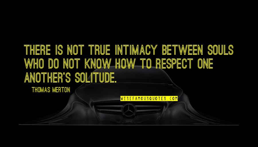 Merton Quotes By Thomas Merton: There is not true intimacy between souls who