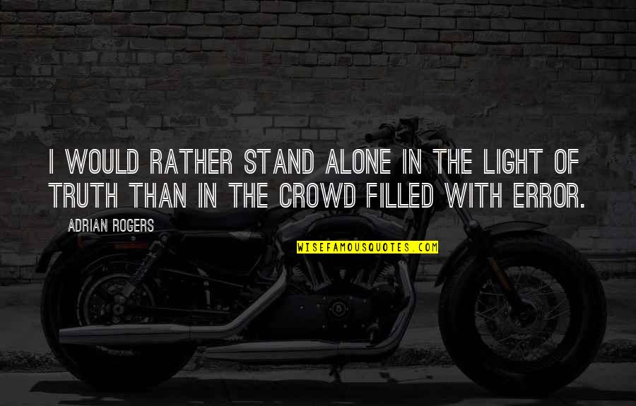 Merton Strain Theory Quotes By Adrian Rogers: I would rather stand alone in the light