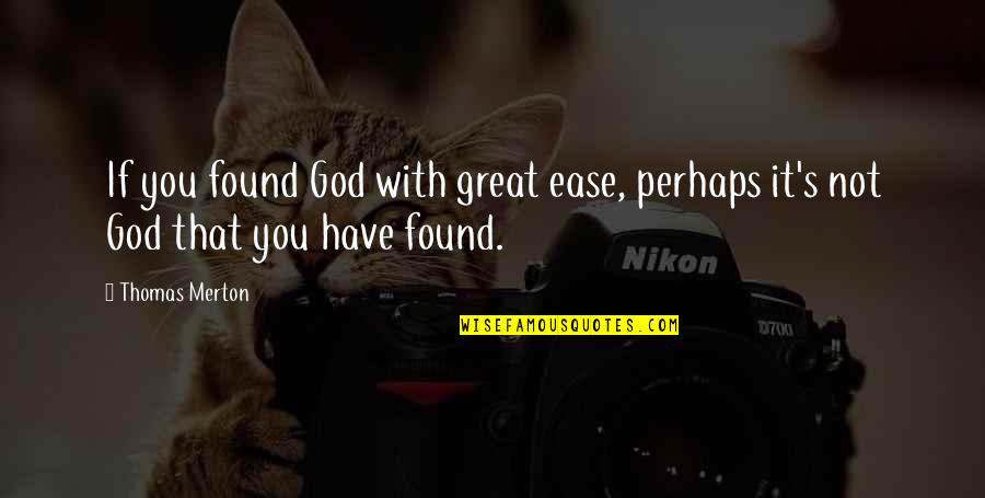 Merton Thomas Quotes By Thomas Merton: If you found God with great ease, perhaps