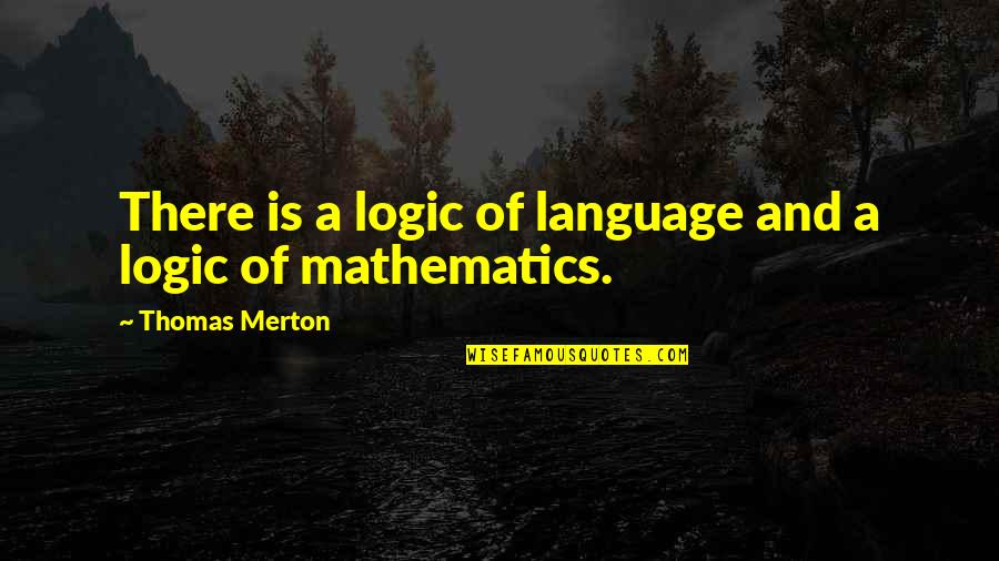 Merton Thomas Quotes By Thomas Merton: There is a logic of language and a