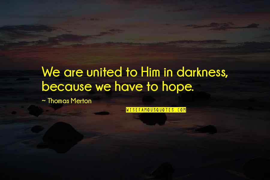 Merton Thomas Quotes By Thomas Merton: We are united to Him in darkness, because