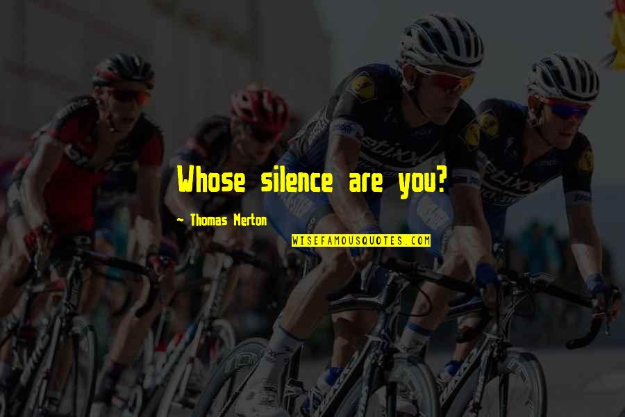 Merton Thomas Quotes By Thomas Merton: Whose silence are you?