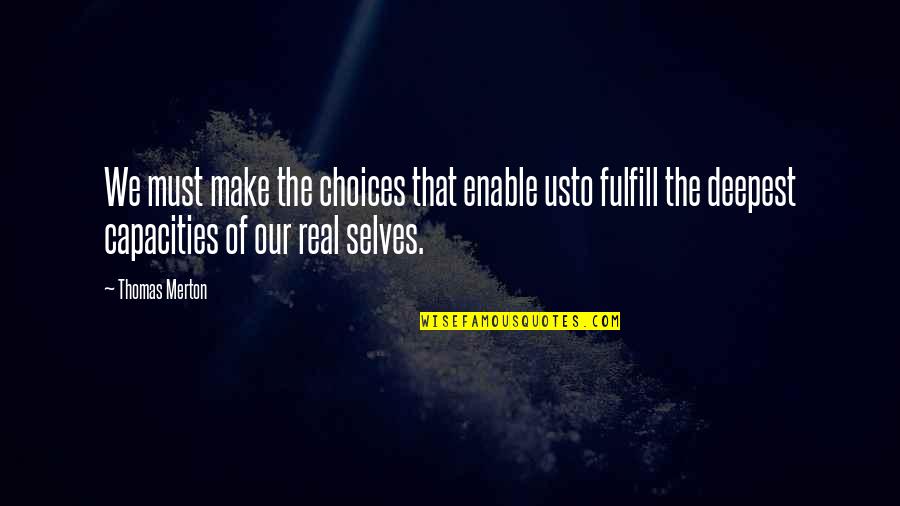 Merton Thomas Quotes By Thomas Merton: We must make the choices that enable usto