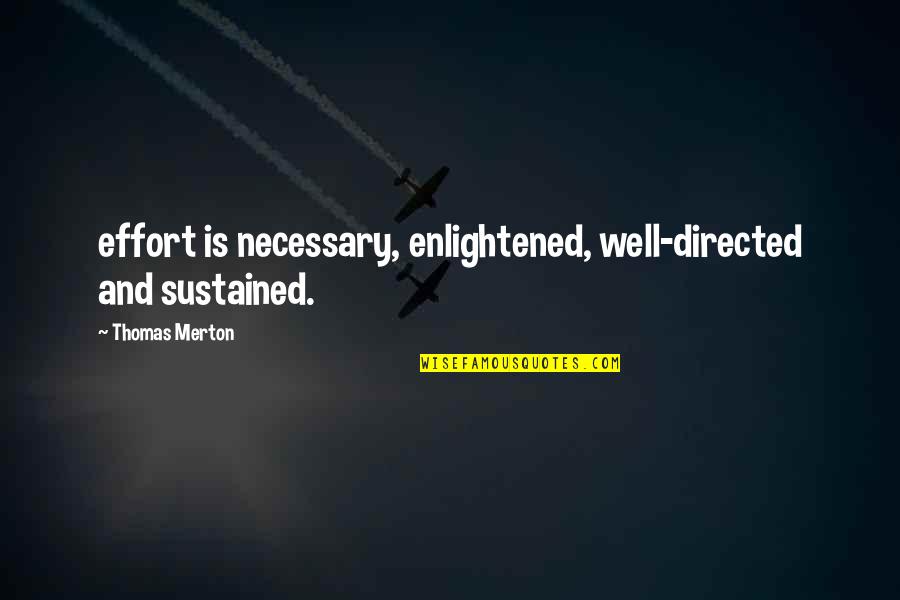 Merton Thomas Quotes By Thomas Merton: effort is necessary, enlightened, well-directed and sustained.