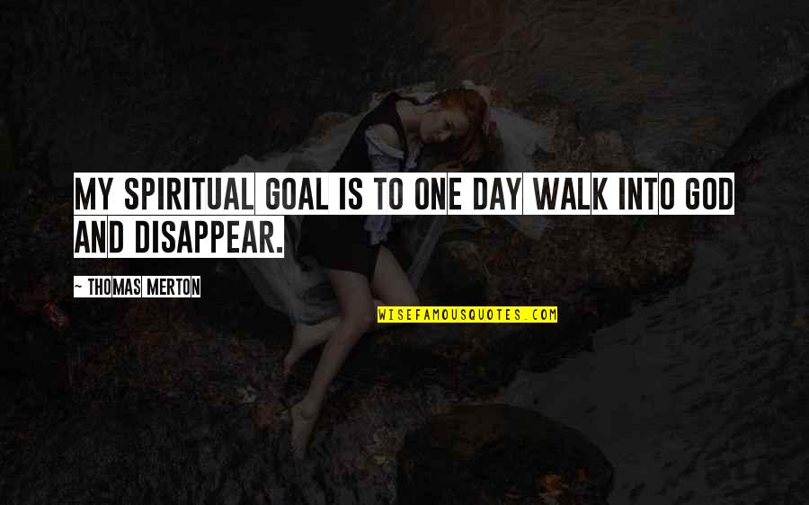 Merton Thomas Quotes By Thomas Merton: My spiritual goal is to one day walk