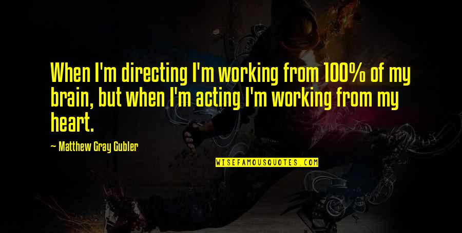 Merton True Self Quotes By Matthew Gray Gubler: When I'm directing I'm working from 100% of Merton True Self Quotes By Matthew Gray Gubler: When I'm directing I'm working from 100% of