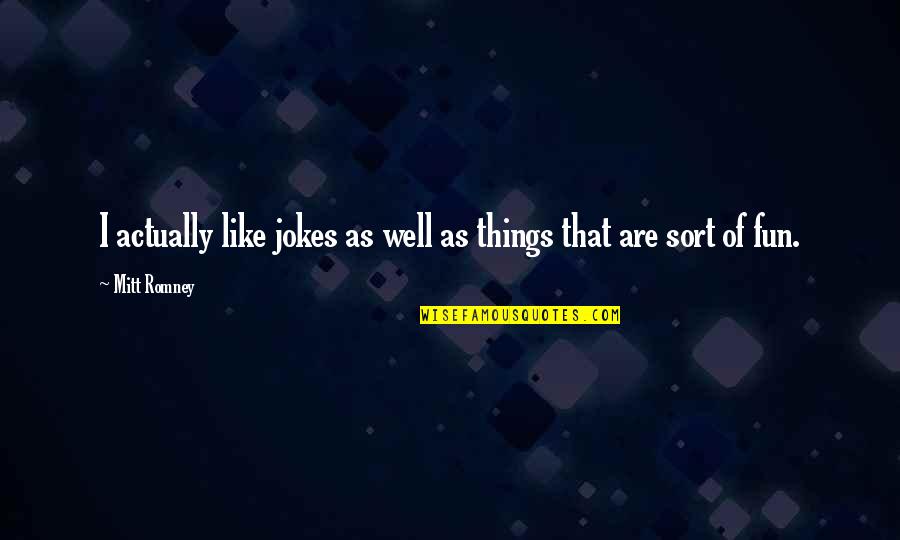 Mertsi Nyman Quotes By Mitt Romney: I actually like jokes as well as things