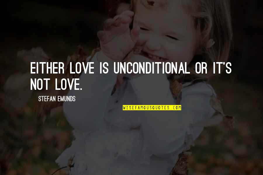 Mertua Bejat Quotes By Stefan Emunds: Either love is unconditional or it's not love. Mertua Bejat Quotes By Stefan Emunds: Either love is unconditional or it's not love.
