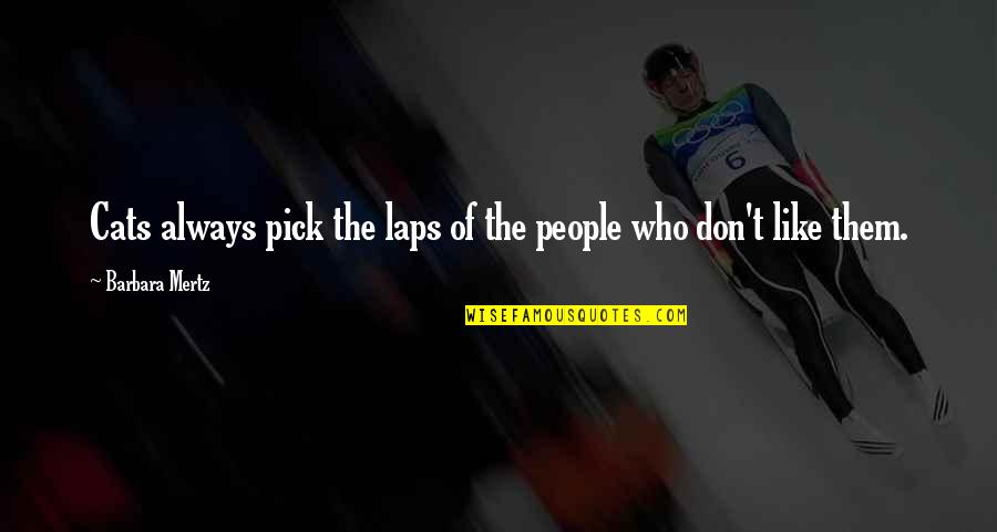 Mertz Quotes By Barbara Mertz: Cats always pick the laps of the people Mertz Quotes By Barbara Mertz: Cats always pick the laps of the people