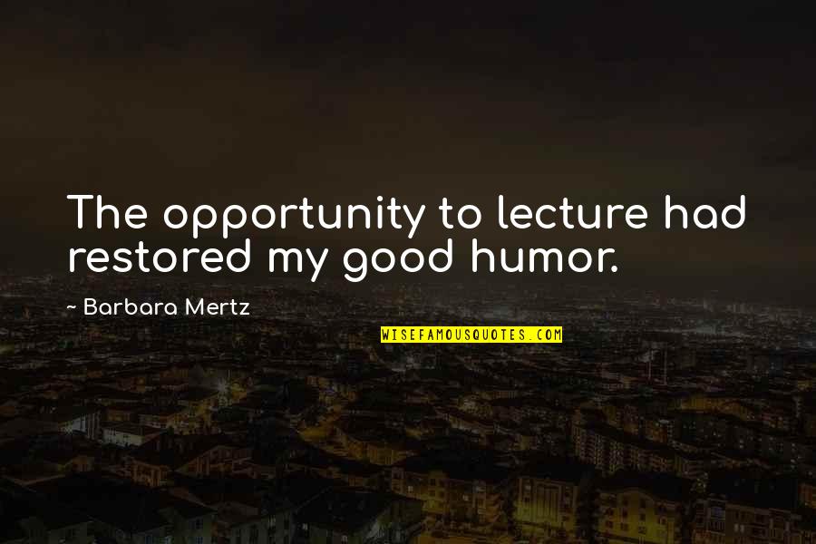 Mertz Quotes By Barbara Mertz: The opportunity to lecture had restored my good Mertz Quotes By Barbara Mertz: The opportunity to lecture had restored my good