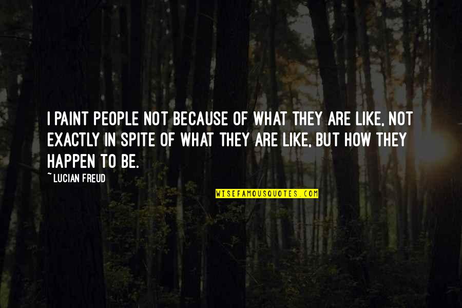 Meru Movie Quotes By Lucian Freud: I paint people not because of what they Meru Movie Quotes By Lucian Freud: I paint people not because of what they