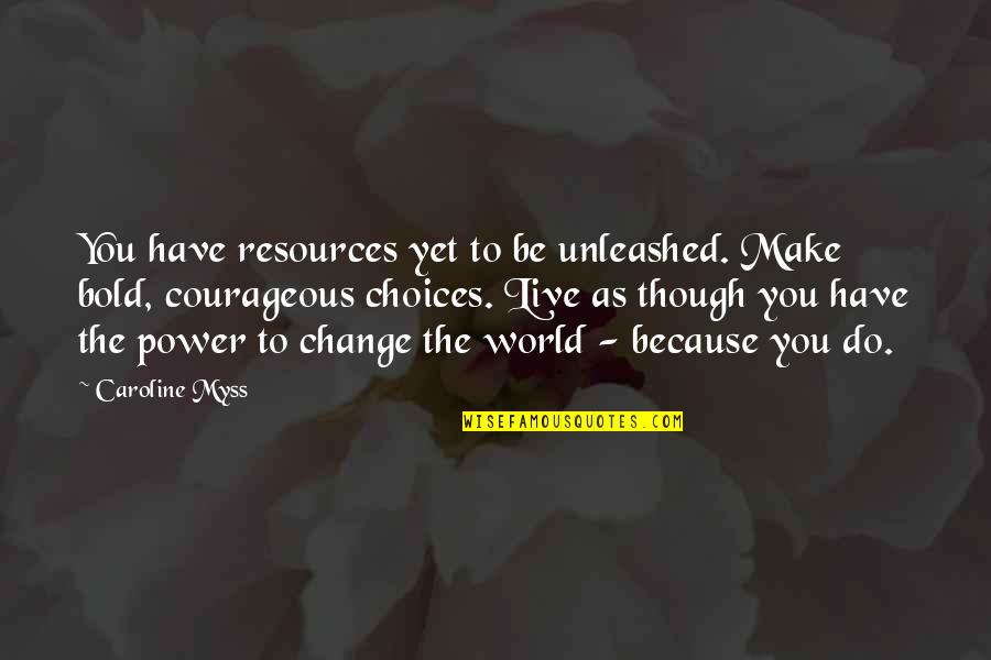 Meruane Podemos Quotes By Caroline Myss: You have resources yet to be unleashed. Make Meruane Podemos Quotes By Caroline Myss: You have resources yet to be unleashed. Make