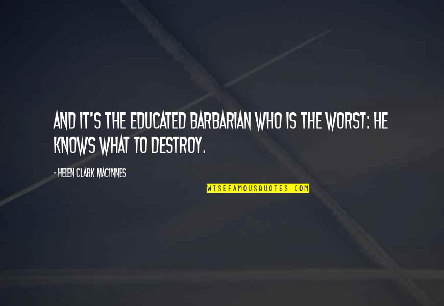 Meruane Podemos Quotes By Helen Clark MacInnes: And it's the educated barbarian who is the Meruane Podemos Quotes By Helen Clark MacInnes: And it's the educated barbarian who is the