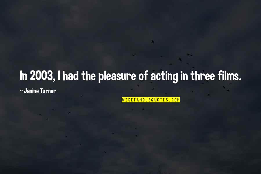 Meruane Podemos Quotes By Janine Turner: In 2003, I had the pleasure of acting Meruane Podemos Quotes By Janine Turner: In 2003, I had the pleasure of acting