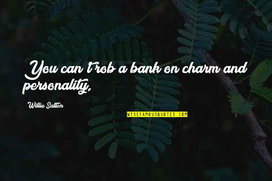 Meruane Podemos Quotes By Willie Sutton: You can't rob a bank on charm and Meruane Podemos Quotes By Willie Sutton: You can't rob a bank on charm and