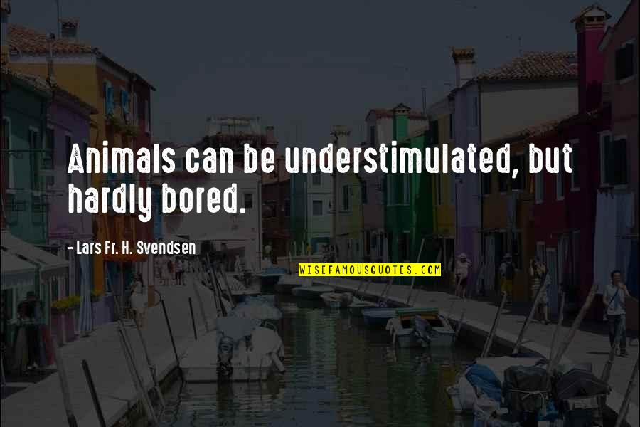Meruem Hunter Quotes By Lars Fr. H. Svendsen: Animals can be understimulated, but hardly bored. Meruem Hunter Quotes By Lars Fr. H. Svendsen: Animals can be understimulated, but hardly bored.
