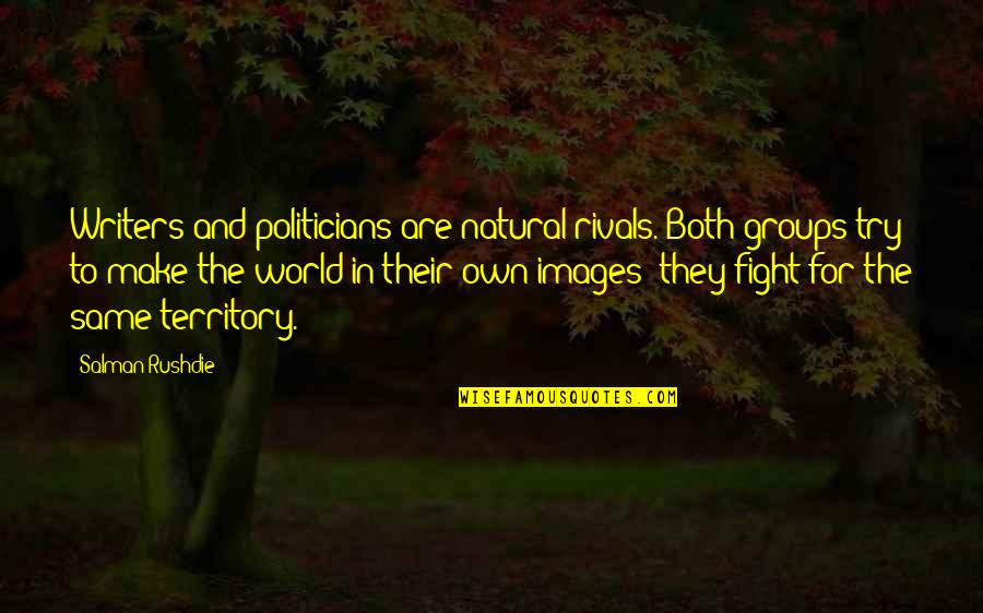 Meruem Hunter Quotes By Salman Rushdie: Writers and politicians are natural rivals. Both groups Meruem Hunter Quotes By Salman Rushdie: Writers and politicians are natural rivals. Both groups