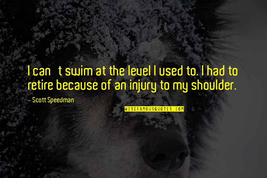 Meruem Quotes By Scott Speedman: I can't swim at the level I used