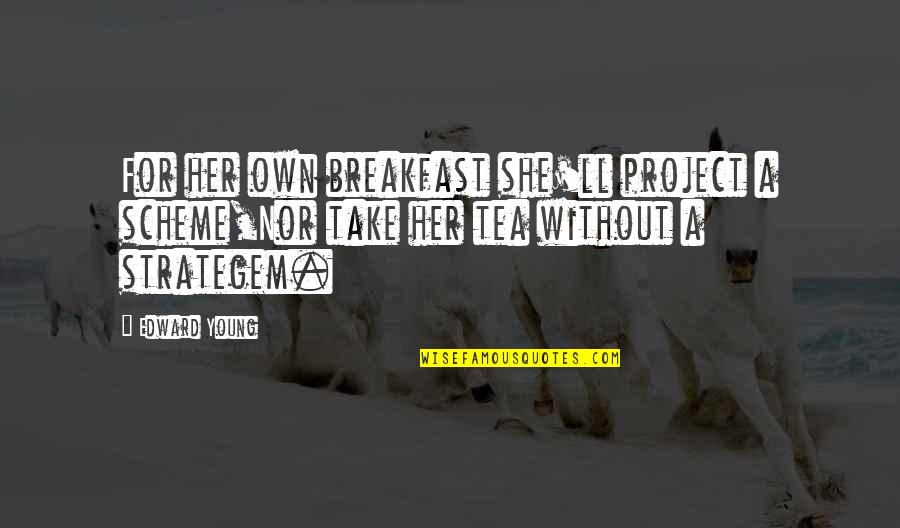 Merum Face Quotes By Edward Young: For her own breakfast she'll project a scheme,Nor