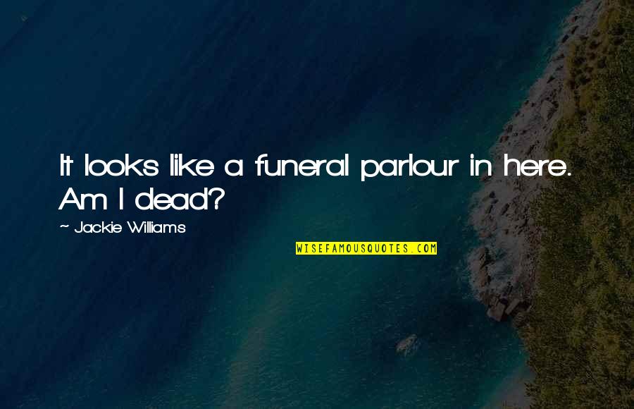 Merum Face Quotes By Jackie Williams: It looks like a funeral parlour in here. Merum Face Quotes By Jackie Williams: It looks like a funeral parlour in here.