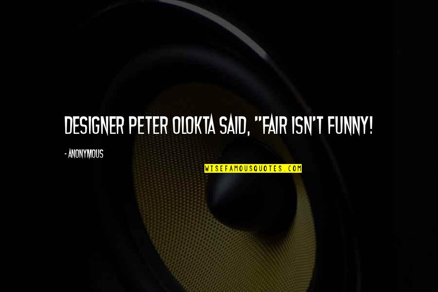 Merungkai Kurikulum Quotes By Anonymous: designer Peter Olokta said, "Fair isn't funny!