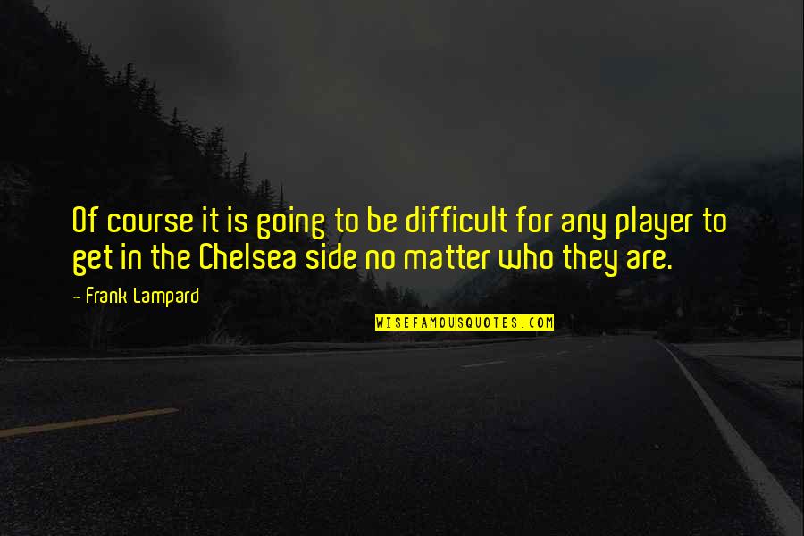 Merunka Leskora Quotes By Frank Lampard: Of course it is going to be difficult Merunka Leskora Quotes By Frank Lampard: Of course it is going to be difficult