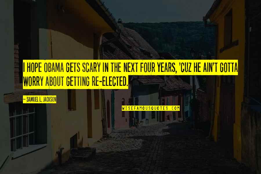 Merusak Tanaman Quotes By Samuel L. Jackson: I hope Obama gets scary in the next