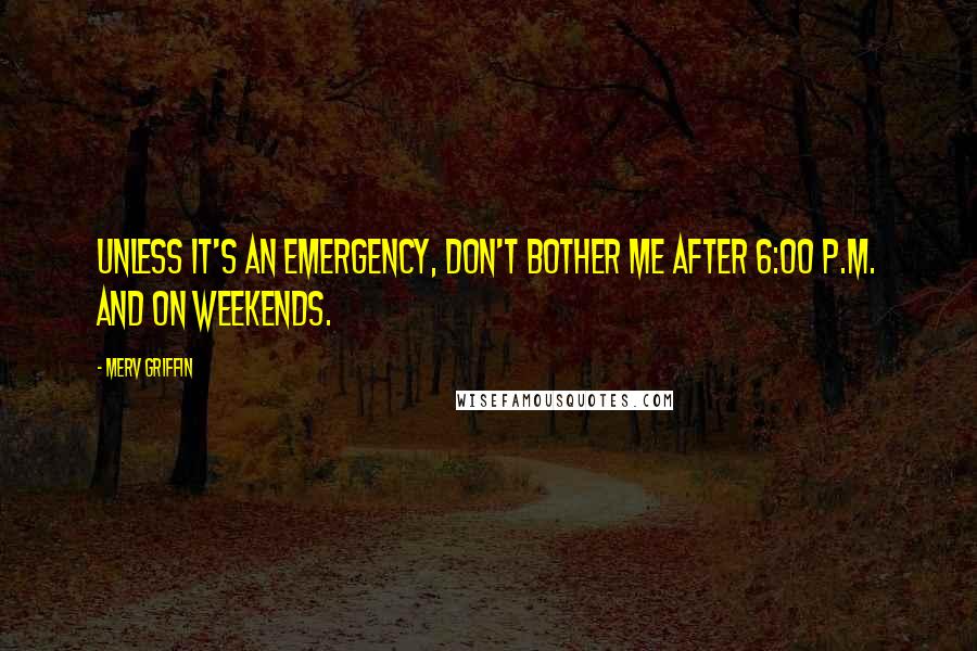 Merv Griffin quotes: Unless it's an emergency, don't bother me after 6:00 p.m. and on weekends.
